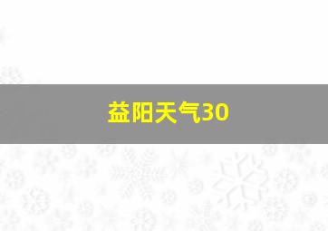 益阳天气30