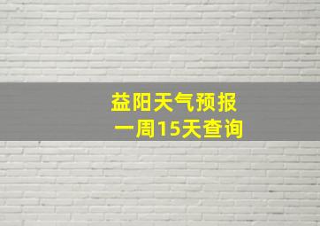 益阳天气预报一周15天查询