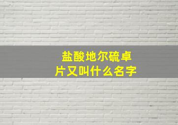 盐酸地尔硫卓片又叫什么名字