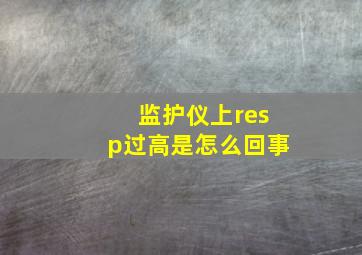 监护仪上resp过高是怎么回事