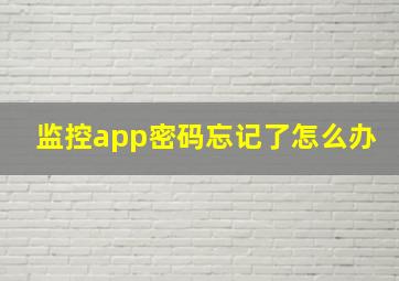 监控app密码忘记了怎么办