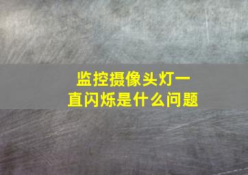 监控摄像头灯一直闪烁是什么问题