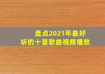 盘点2021年最好听的十首歌曲视频播放