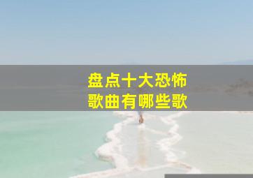 盘点十大恐怖歌曲有哪些歌