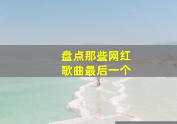 盘点那些网红歌曲最后一个