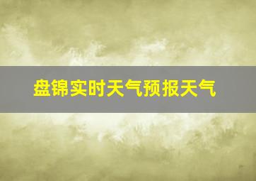 盘锦实时天气预报天气