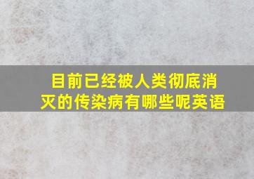 目前已经被人类彻底消灭的传染病有哪些呢英语