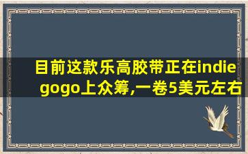 目前这款乐高胶带正在indiegogo上众筹,一卷5美元左右