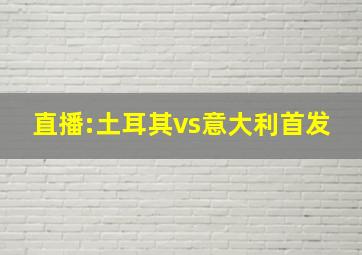 直播:土耳其vs意大利首发