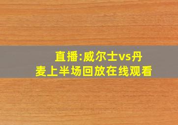 直播:威尔士vs丹麦上半场回放在线观看