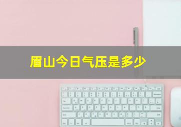 眉山今日气压是多少