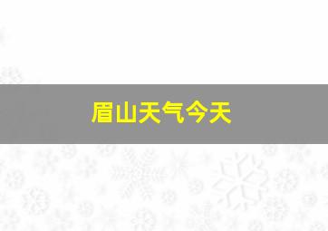 眉山天气今天