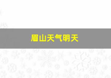 眉山天气明天