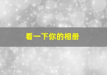 看一下你的相册