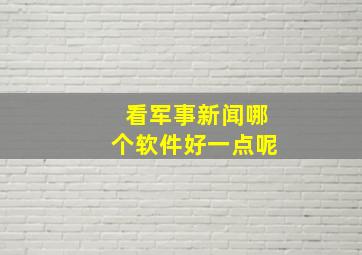 看军事新闻哪个软件好一点呢