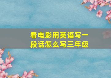 看电影用英语写一段话怎么写三年级