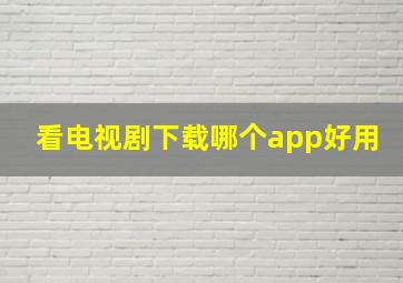 看电视剧下载哪个app好用