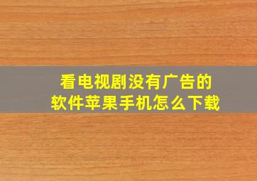 看电视剧没有广告的软件苹果手机怎么下载