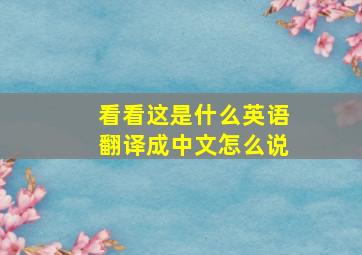 看看这是什么英语翻译成中文怎么说