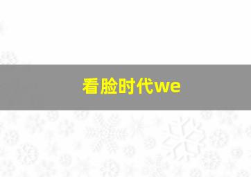 看脸时代we