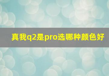 真我q2是pro选哪种颜色好