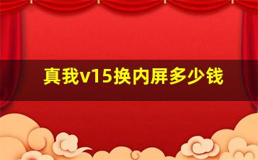 真我v15换内屏多少钱