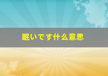 眠いです什么意思