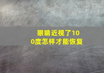 眼睛近视了100度怎样才能恢复