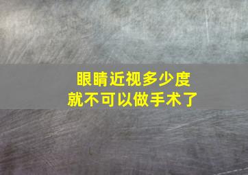 眼睛近视多少度就不可以做手术了