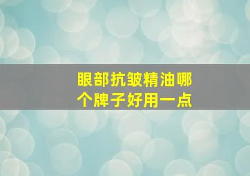 眼部抗皱精油哪个牌子好用一点