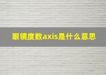 眼镜度数axis是什么意思