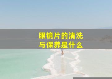 眼镜片的清洗与保养是什么