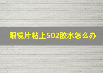 眼镜片粘上502胶水怎么办