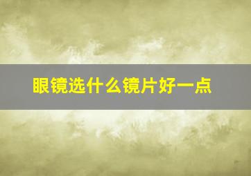 眼镜选什么镜片好一点