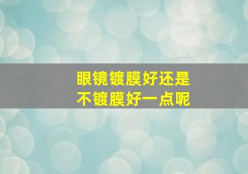 眼镜镀膜好还是不镀膜好一点呢