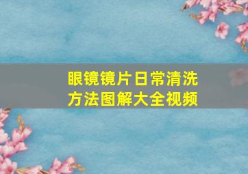 眼镜镜片日常清洗方法图解大全视频