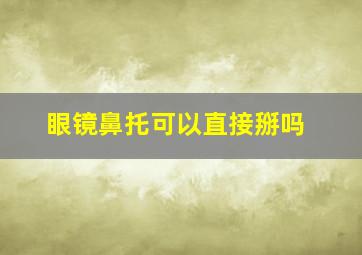 眼镜鼻托可以直接掰吗