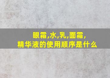 眼霜,水,乳,面霜,精华液的使用顺序是什么