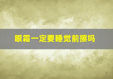 眼霜一定要睡觉前擦吗