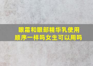 眼霜和眼部精华乳使用顺序一样吗女生可以用吗