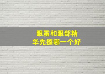 眼霜和眼部精华先擦哪一个好