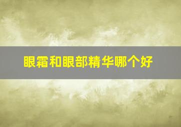 眼霜和眼部精华哪个好