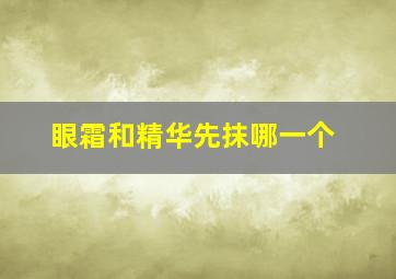 眼霜和精华先抹哪一个