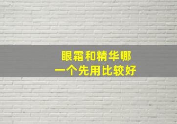 眼霜和精华哪一个先用比较好