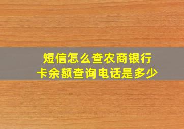 短信怎么查农商银行卡余额查询电话是多少