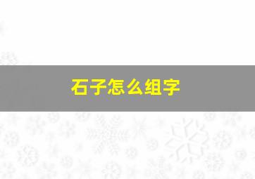 石子怎么组字