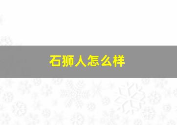 石狮人怎么样