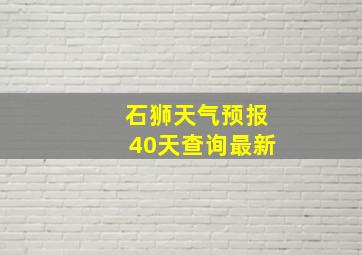 石狮天气预报40天查询最新