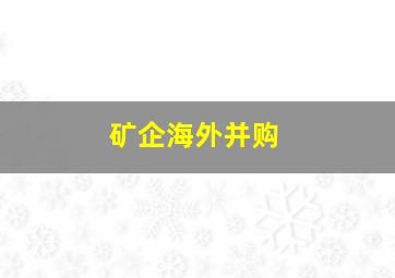 矿企海外并购