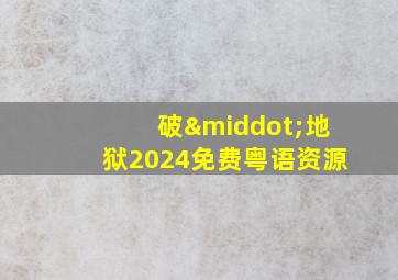 破·地狱2024免费粤语资源